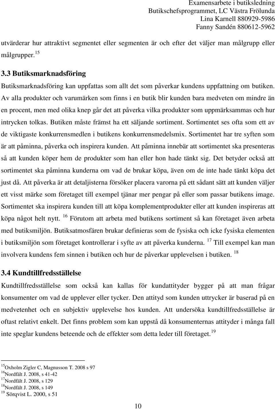 Av alla produkter och varumärken som finns i en butik blir kunden bara medveten om mindre än en procent, men med olika knep går det att påverka vilka produkter som uppmärksammas och hur intrycken