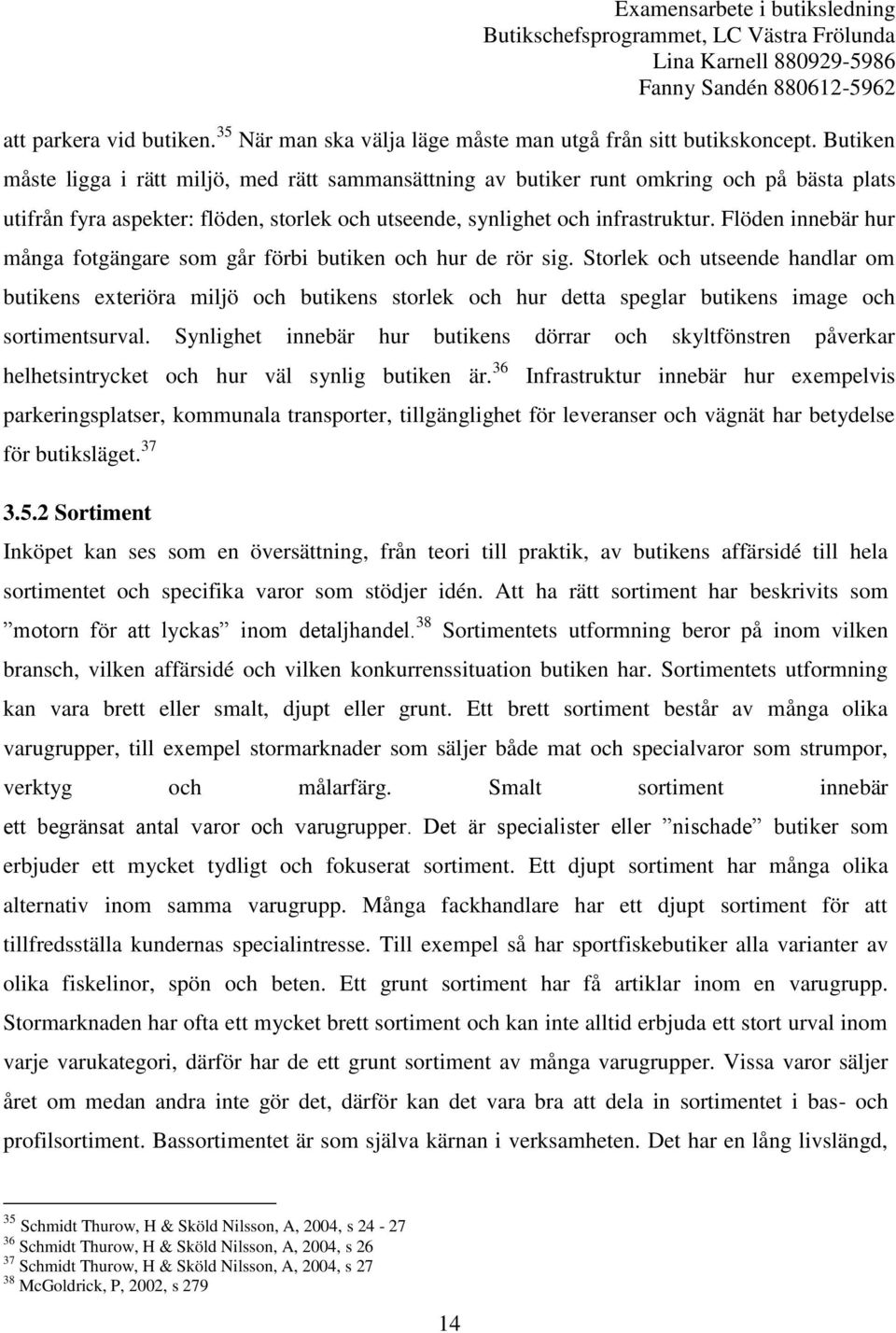 Flöden innebär hur många fotgängare som går förbi butiken och hur de rör sig.