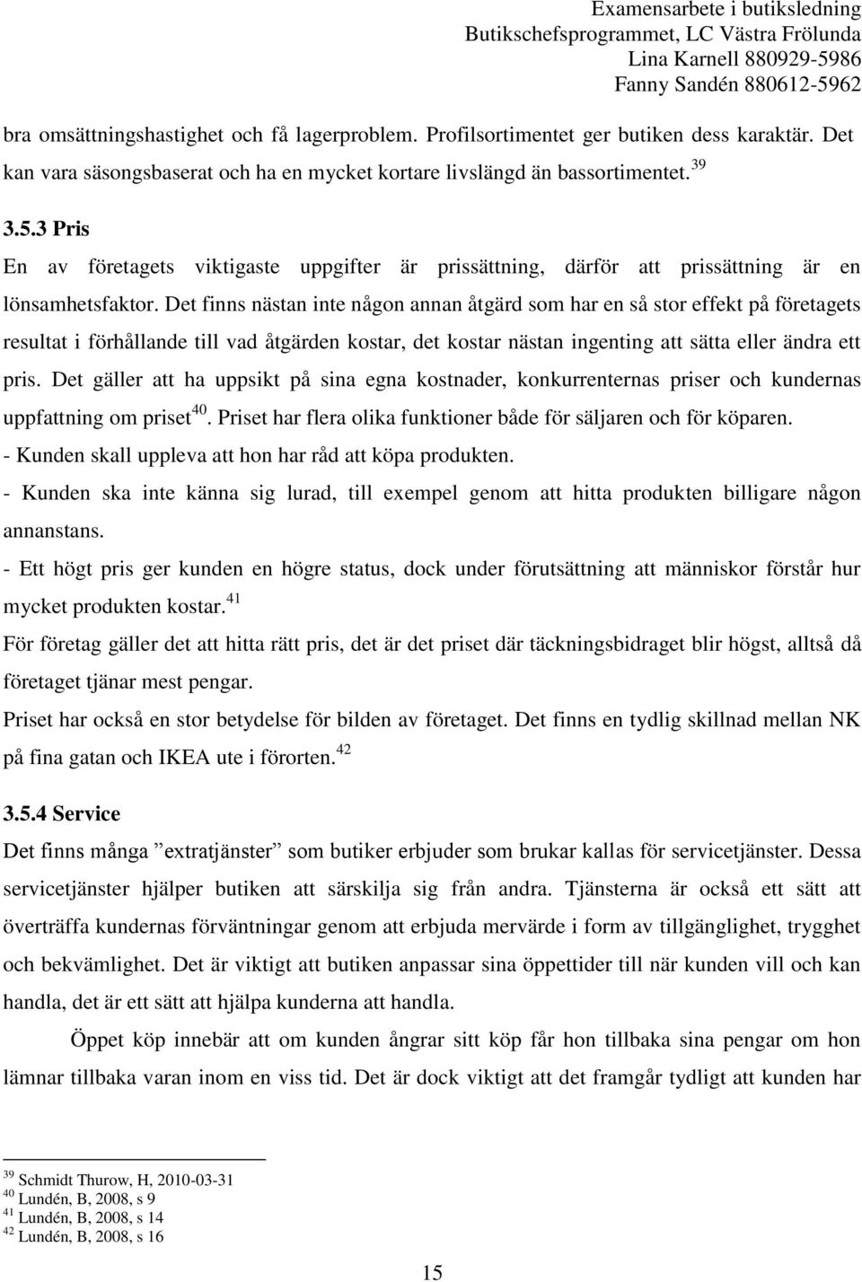 Det finns nästan inte någon annan åtgärd som har en så stor effekt på företagets resultat i förhållande till vad åtgärden kostar, det kostar nästan ingenting att sätta eller ändra ett pris.
