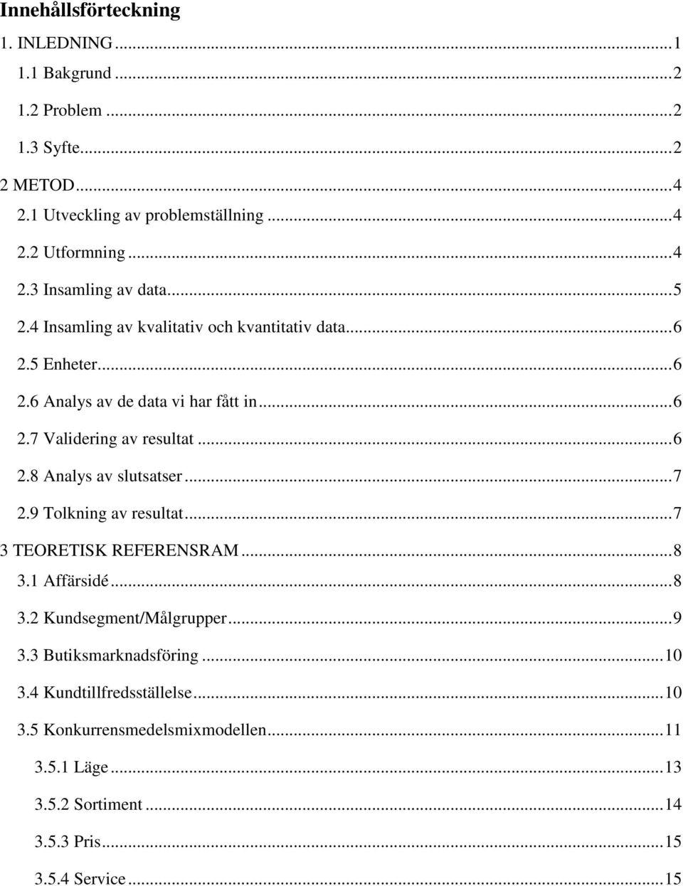 .. 7 2.9 Tolkning av resultat... 7 3 TEORETISK REFERENSRAM... 8 3.1 Affärsidé... 8 3.2 Kundsegment/Målgrupper... 9 3.3 Butiksmarknadsföring... 10 3.