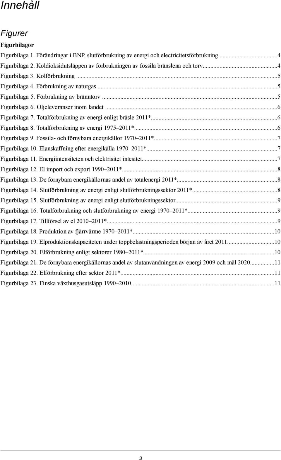 ..5 Figurbilaga 6. Oljeleveranser inom landet...6 Figurbilaga 7. Totalförbrukning av energi enligt bräsle 2011*...6 Figurbilaga 8. Totalförbrukning av energi 1975 2011*...6 Figurbilaga 9.