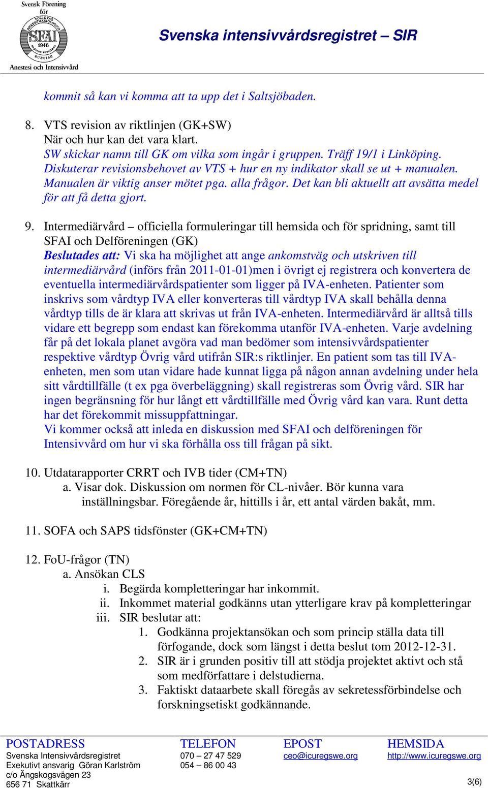 Det kan bli aktuellt att avsätta medel för att få detta gjort. 9.