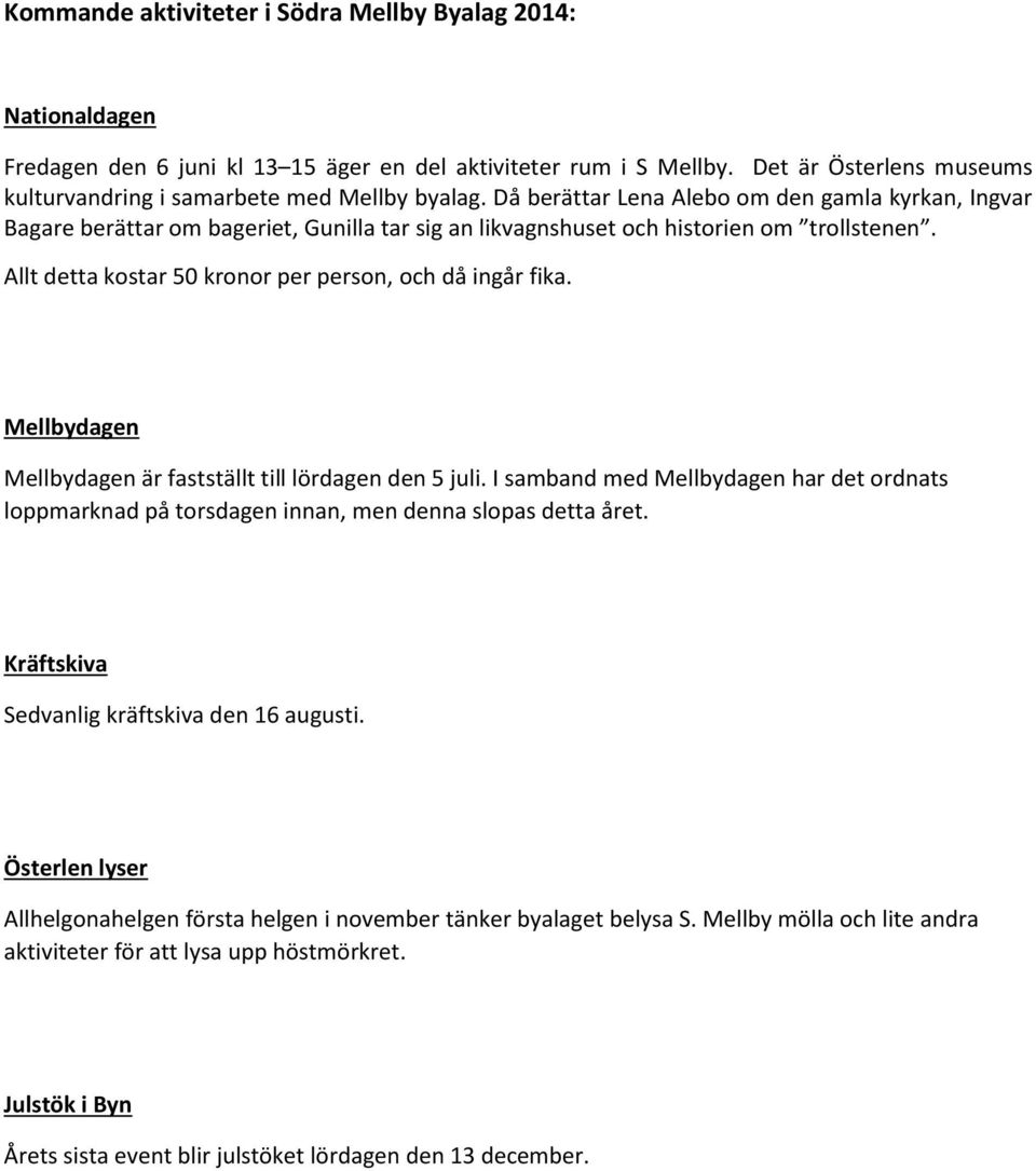 Då berättar Lena Alebo om den gamla kyrkan, Ingvar Bagare berättar om bageriet, Gunilla tar sig an likvagnshuset och historien om trollstenen.