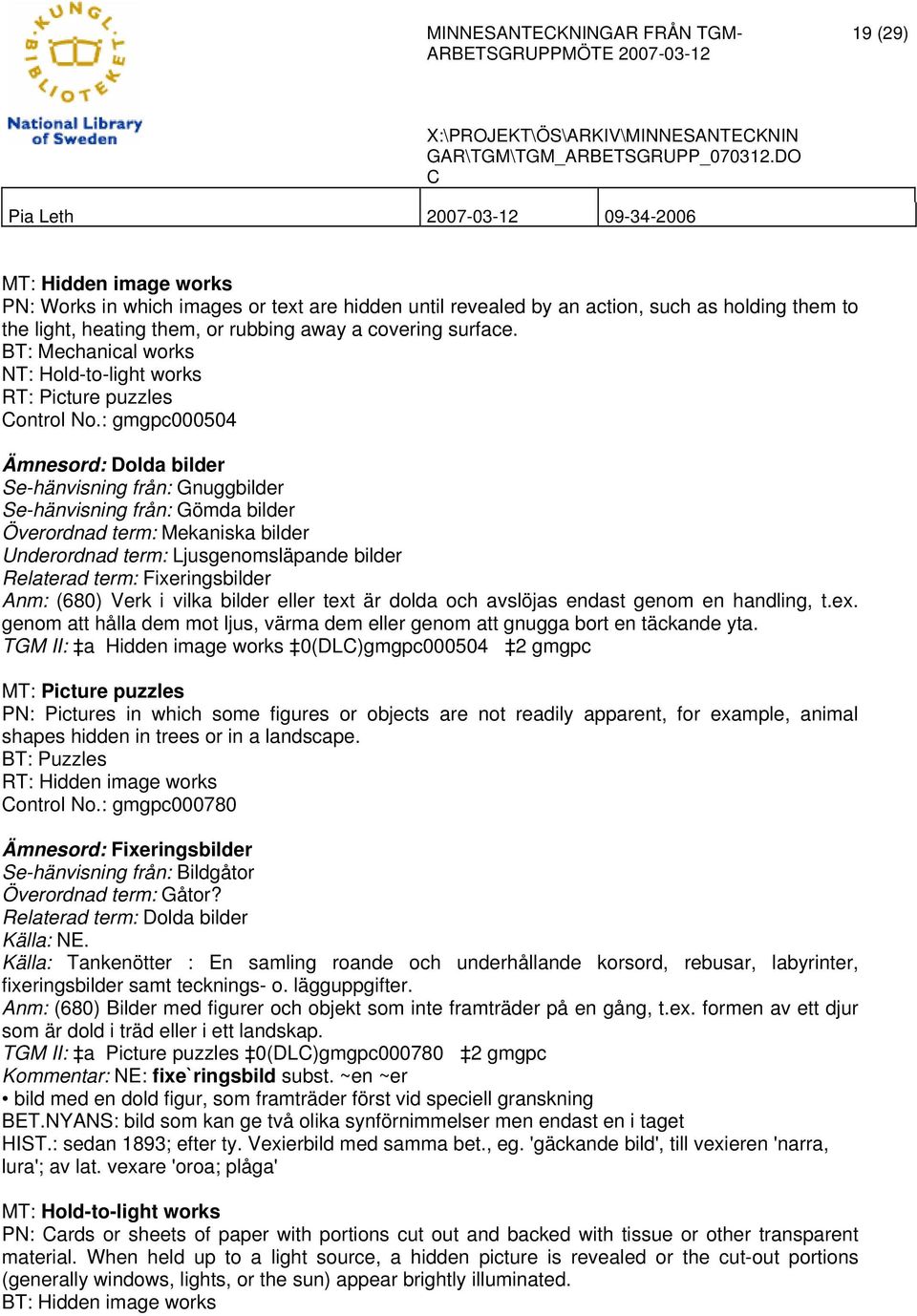 : gmgpc000504 Ämnesord: Dolda bilder Se-hänvisning från: Gnuggbilder Se-hänvisning från: Gömda bilder Överordnad term: Mekaniska bilder Underordnad term: Ljusgenomsläpande bilder Relaterad term: