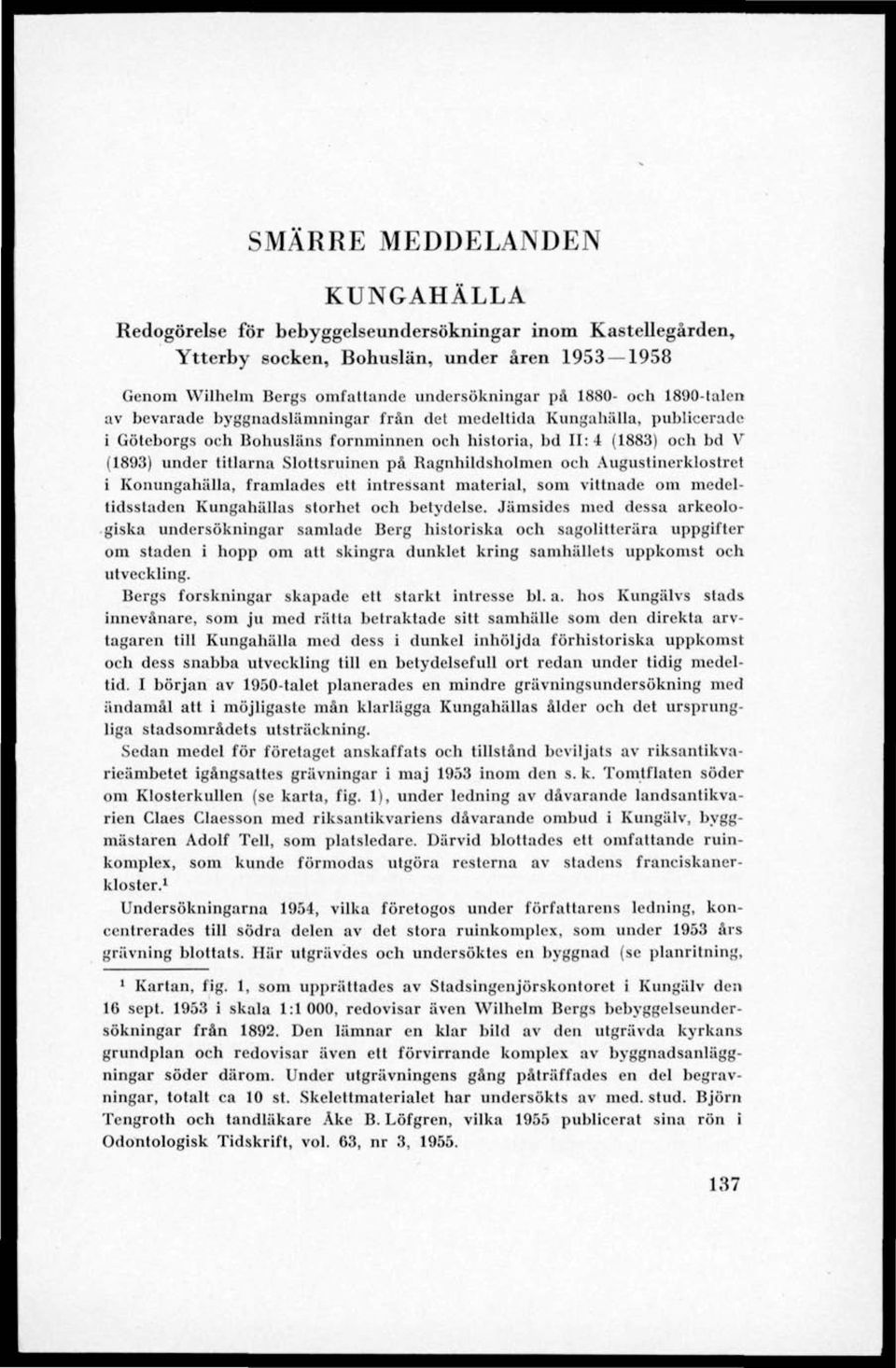 Ragnhildsholmen och Augustinerklostret i Konungahälla, framlades ett intressant material, som vittnade om medeltidsstaden Kungahällas storhet och betydelse.