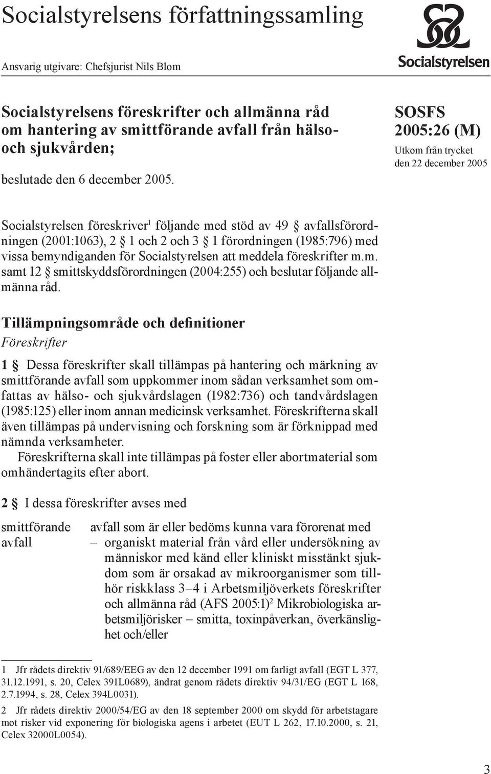 SOSFS 2005:26 (M) Utkom från trycket den 22 december 2005 Socialstyrelsen föreskriver 1 följande med stöd av 49 avfallsförordningen (2001:1063), 2 1 och 2 och 3 1 förordningen (1985:796) med vissa