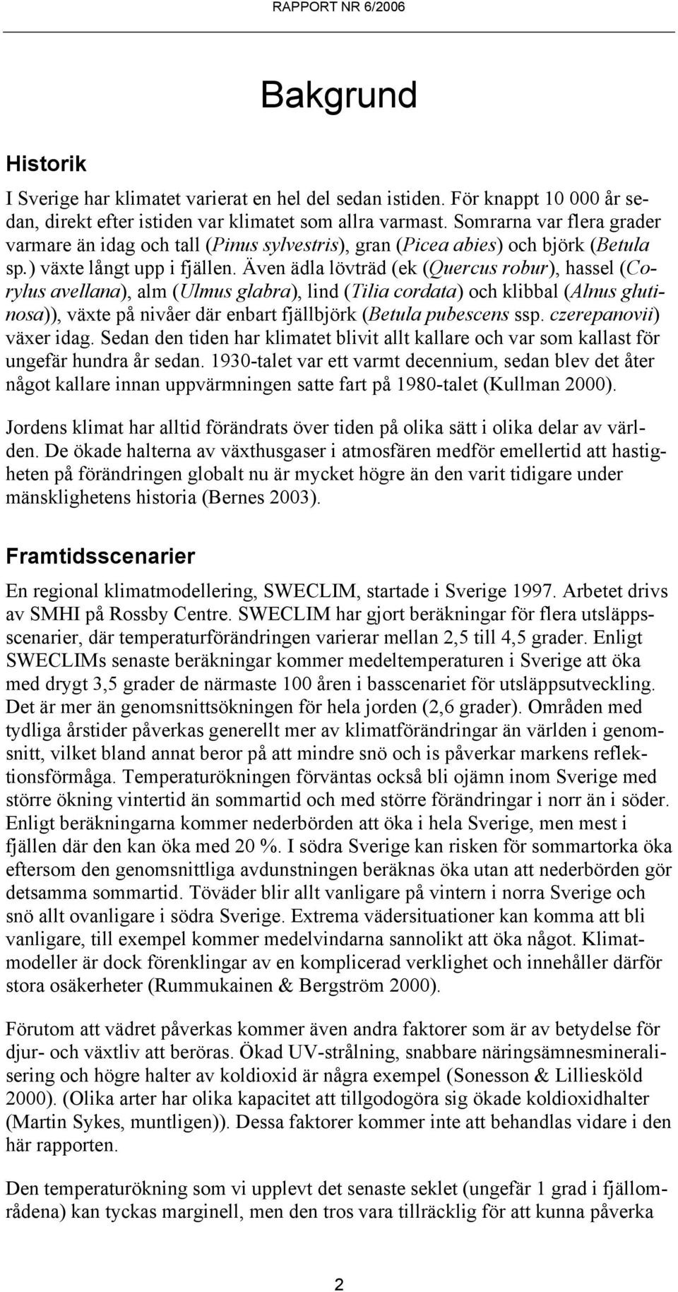 Även ädla lövträd (ek (Quercus robur), hassel (Corylus avellana), alm (Ulmus glabra), lind (Tilia cordata) och klibbal (Alnus glutinosa)), växte på nivåer där enbart fjällbjörk (Betula pubescens ssp.