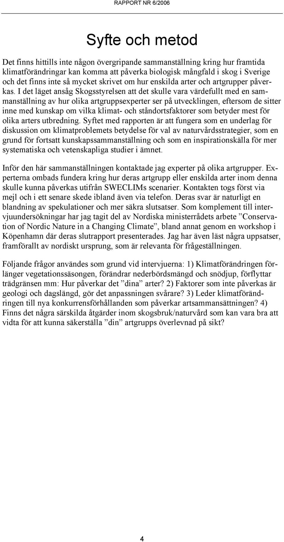 I det läget ansåg Skogsstyrelsen att det skulle vara värdefullt med en sammanställning av hur olika artgruppsexperter ser på utvecklingen, eftersom de sitter inne med kunskap om vilka klimat- och
