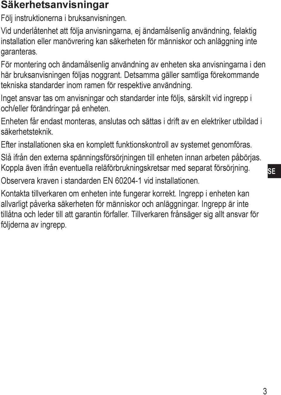 För montering och ändamålsenlig användning av enheten ska anvisningarna i den här bruksanvisningen följas noggrant.