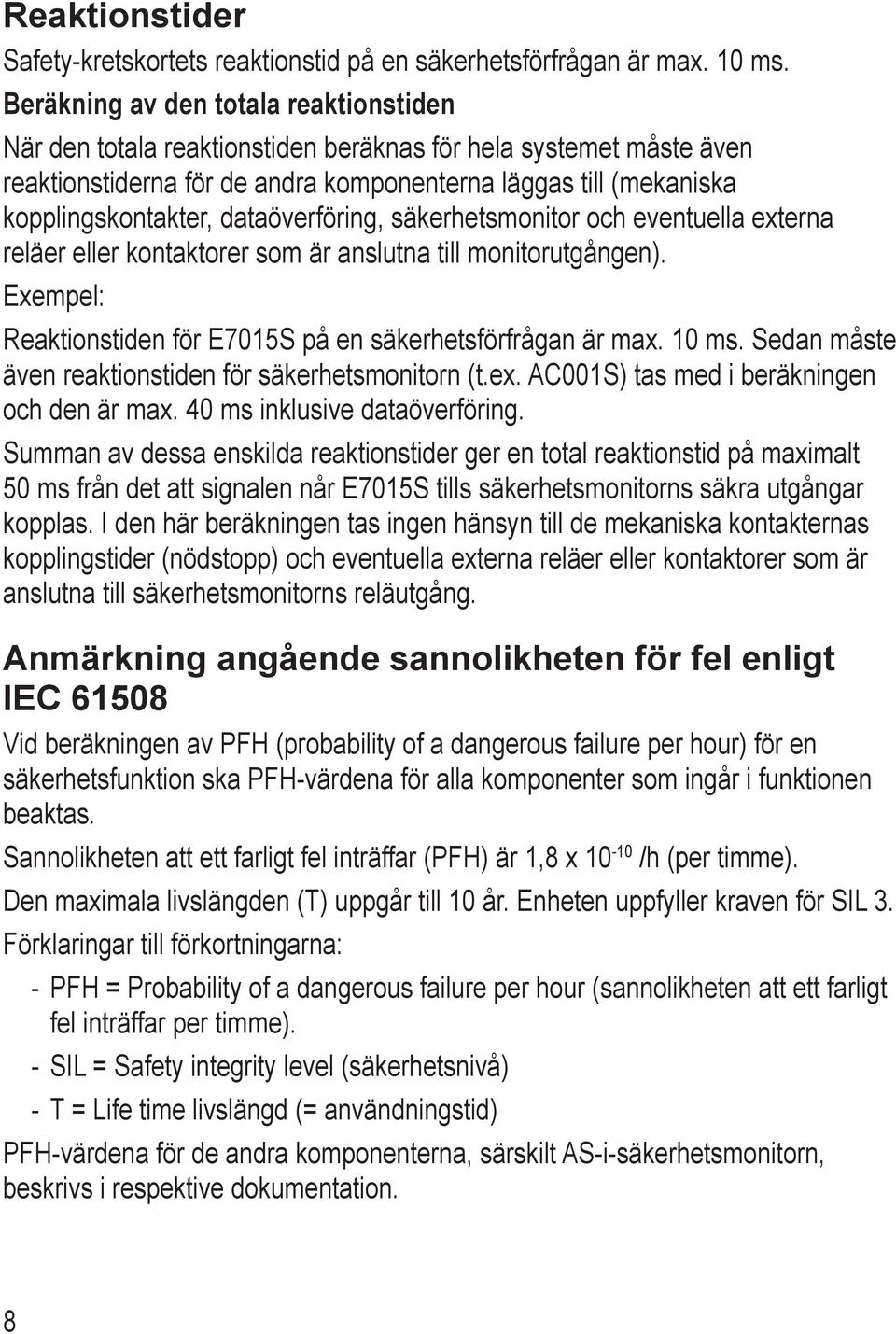 dataöverföring, säkerhetsmonitor och eventuella externa reläer eller kontaktorer som är anslutna till monitorutgången). Exempel: Reaktionstiden för E7015S på en säkerhetsförfrågan är max. 10 ms.