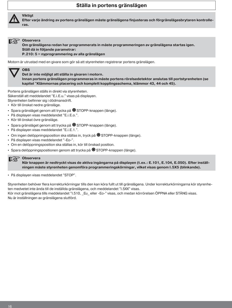 210: 5 = nyprogrammering av alla gränslägen Motorn är utrustad med en givare som gör så att styrenheten registrerar portens gränslägen. OBS Det är inte möjligt att ställa in givaren i motorn.