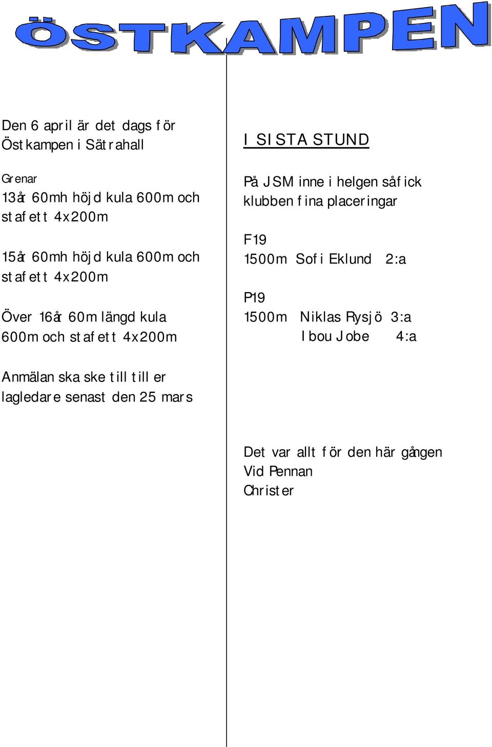 inne i helgen så fick klubben fina placeringar F19 1500m Sofi Eklund 2:a P19 1500m Niklas Rysjö 3:a Ibou Jobe