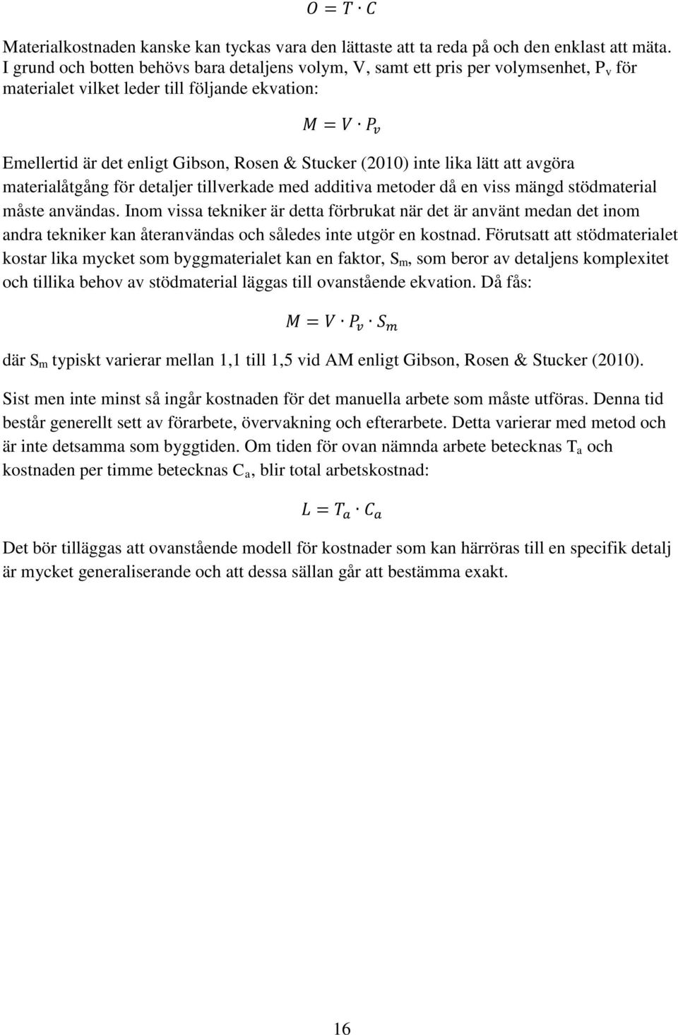 lika lätt att avgöra materialåtgång för detaljer tillverkade med additiva metoder då en viss mängd stödmaterial måste användas.