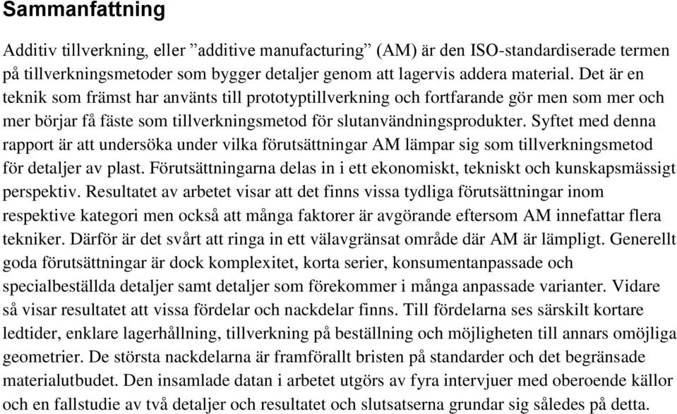 Syftet med denna rapport är att undersöka under vilka förutsättningar AM lämpar sig som tillverkningsmetod för detaljer av plast.