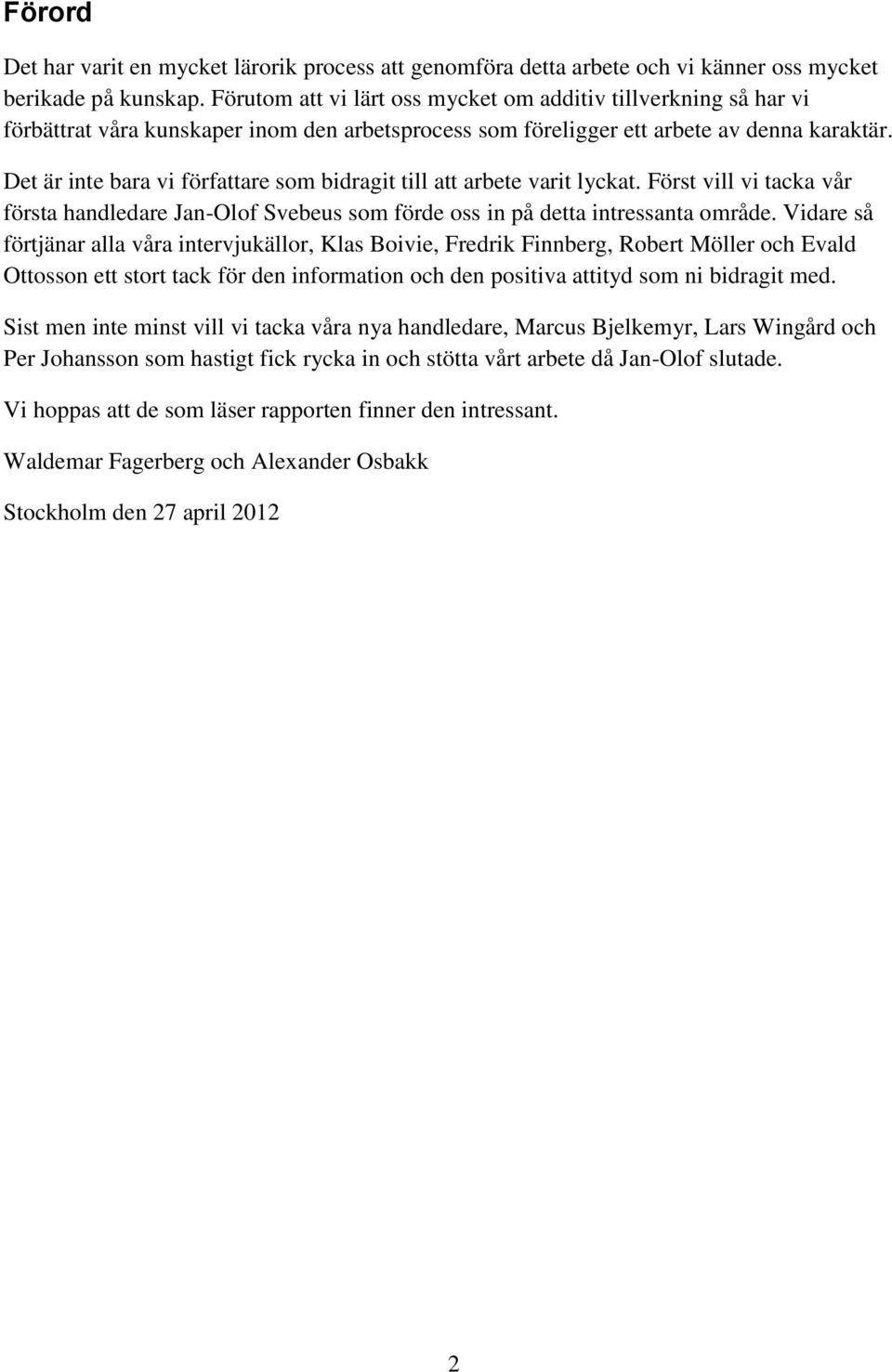 Det är inte bara vi författare som bidragit till att arbete varit lyckat. Först vill vi tacka vår första handledare Jan-Olof Svebeus som förde oss in på detta intressanta område.