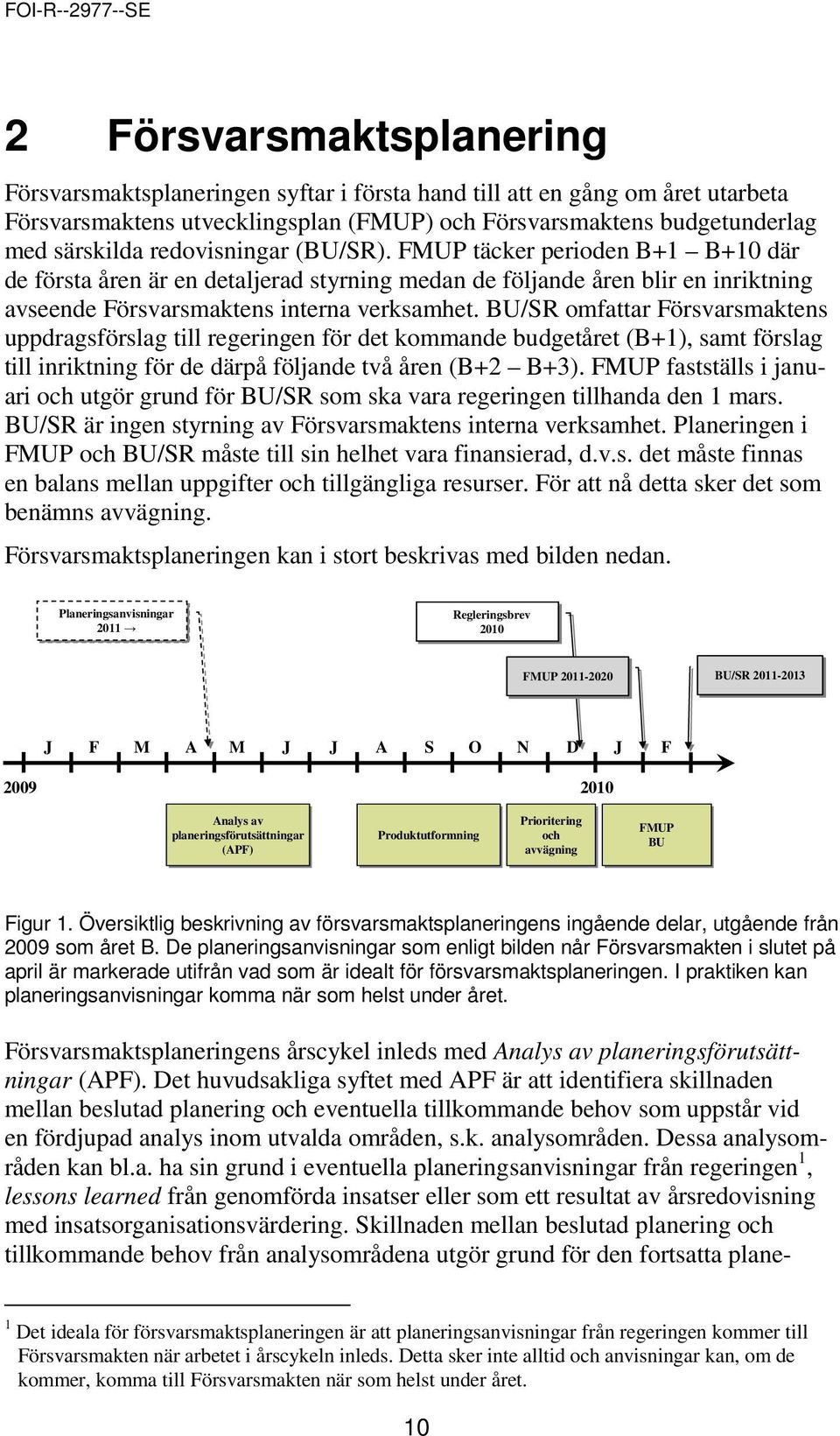 BU/SR omfattar Försvarsmaktens uppdragsförslag till regeringen för det kommande budgetåret (B+1), samt förslag till inriktning för de därpå följande två åren (B+2 B+3).