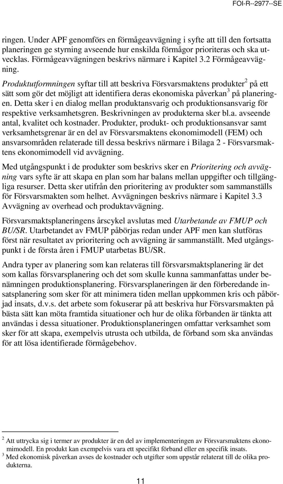 Produktutformningen syftar till att beskriva Försvarsmaktens produkter 2 på ett sätt som gör det möjligt att identifiera deras ekonomiska påverkan 3 på planeringen.