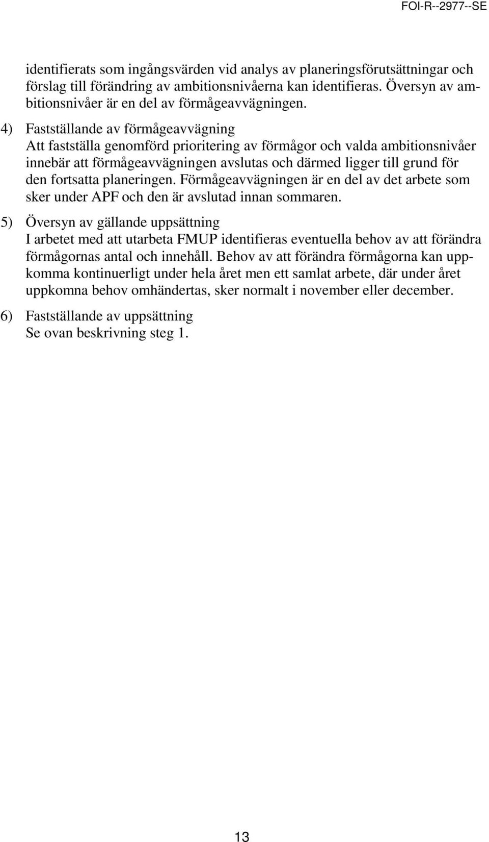 planeringen. Förmågeavvägningen är en del av det arbete som sker under APF och den är avslutad innan sommaren.