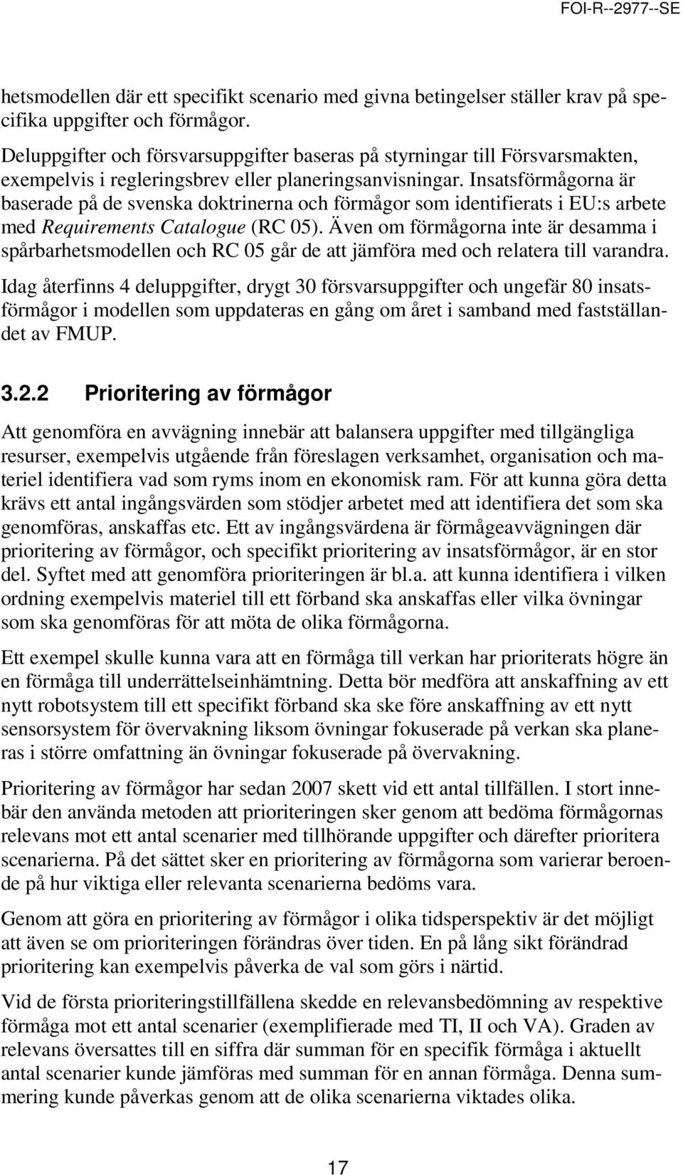 Insatsförmågorna är baserade på de svenska doktrinerna och förmågor som identifierats i EU:s arbete med Requirements Catalogue (RC 05).