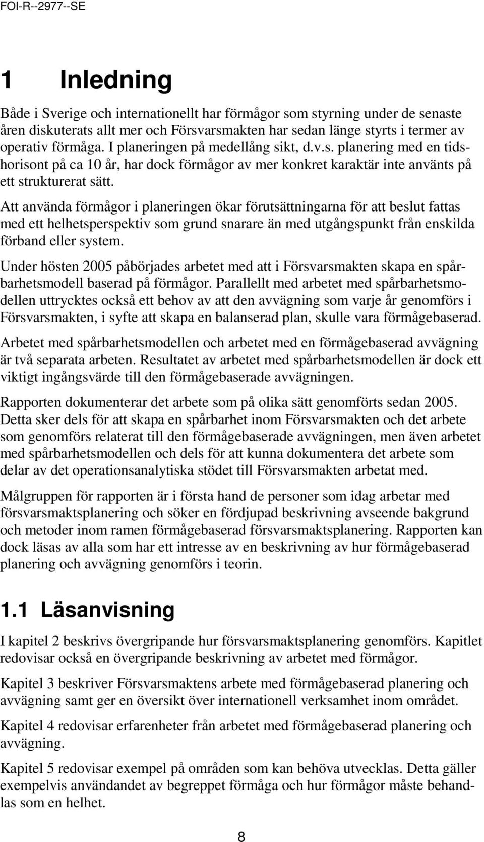 Att använda förmågor i planeringen ökar förutsättningarna för att beslut fattas med ett helhetsperspektiv som grund snarare än med utgångspunkt från enskilda förband eller system.