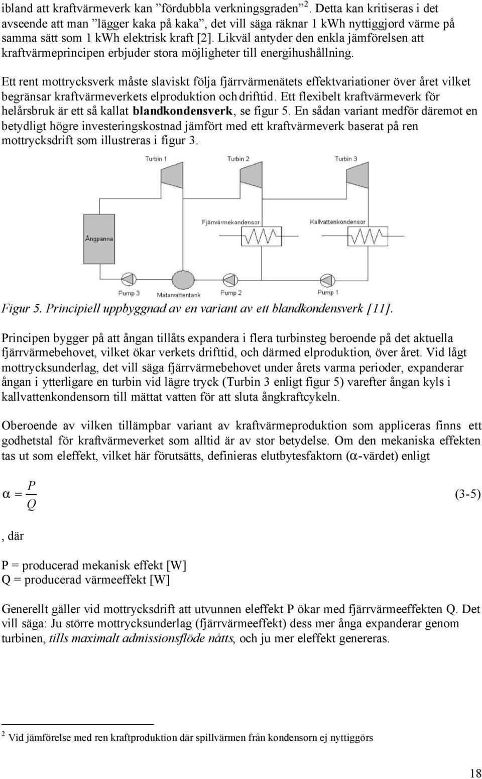 Likväl antyder den enkla jämförelsen att kraftvärmeprincipen erbjuder stora möjligheter till energihushållning.