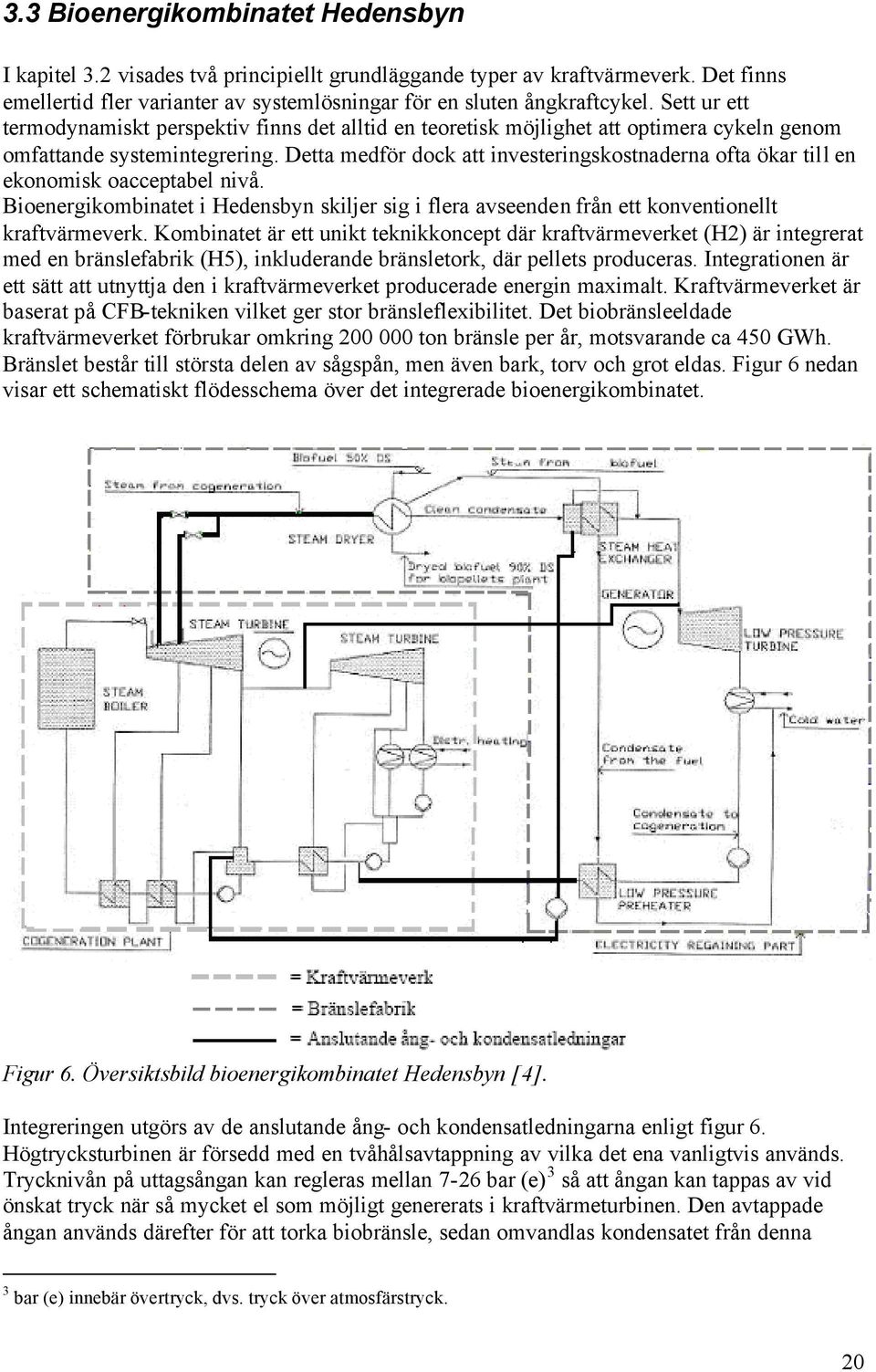 Detta medför dock att investeringskostnaderna ofta ökar till en ekonomisk oacceptabel nivå. Bioenergikombinatet i Hedensbyn skiljer sig i flera avseenden från ett konventionellt kraftvärmeverk.