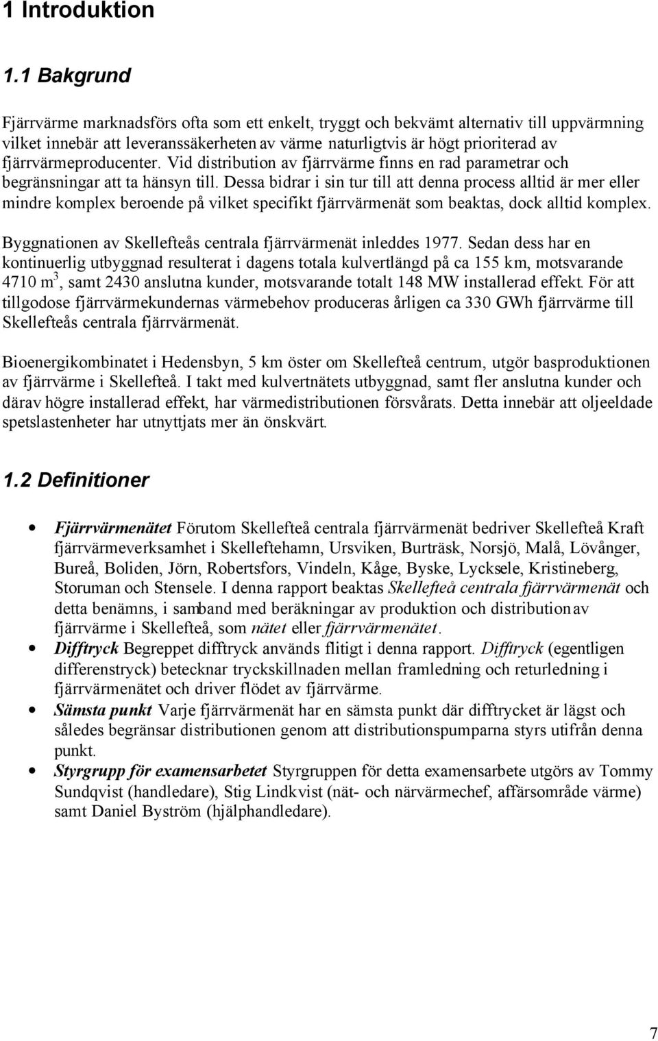 fjärrvärmeproducenter. Vid distribution av fjärrvärme finns en rad parametrar och begränsningar att ta hänsyn till.