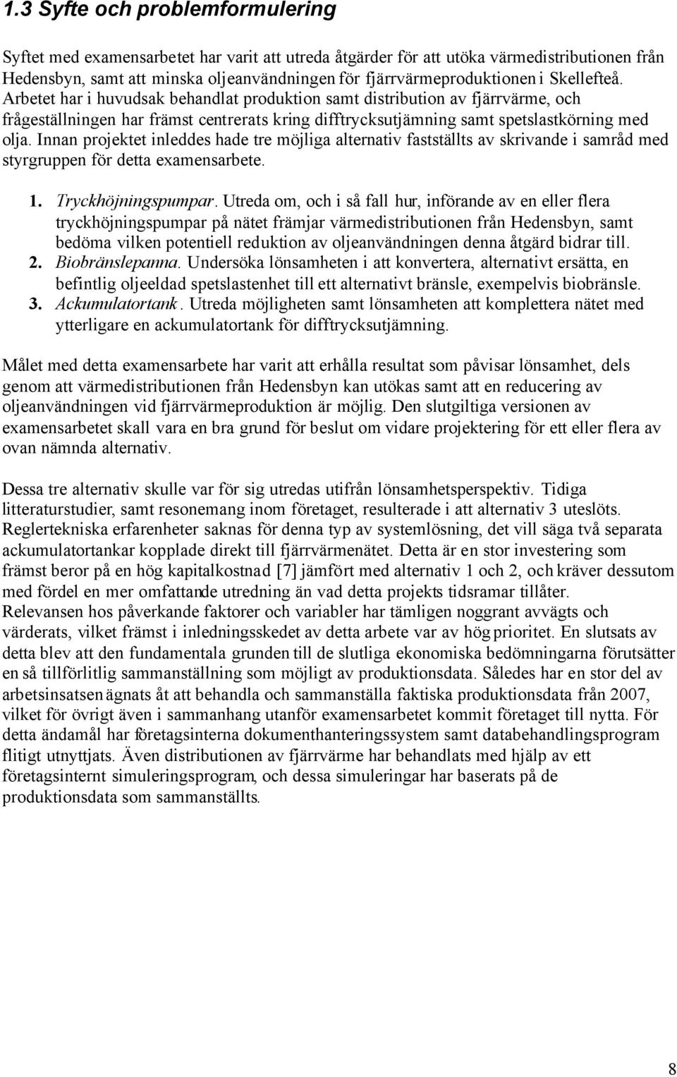 Innan projektet inleddes hade tre möjliga alternativ fastställts av skrivande i samråd med styrgruppen för detta examensarbete. 1. Tryckhöjningspumpar.