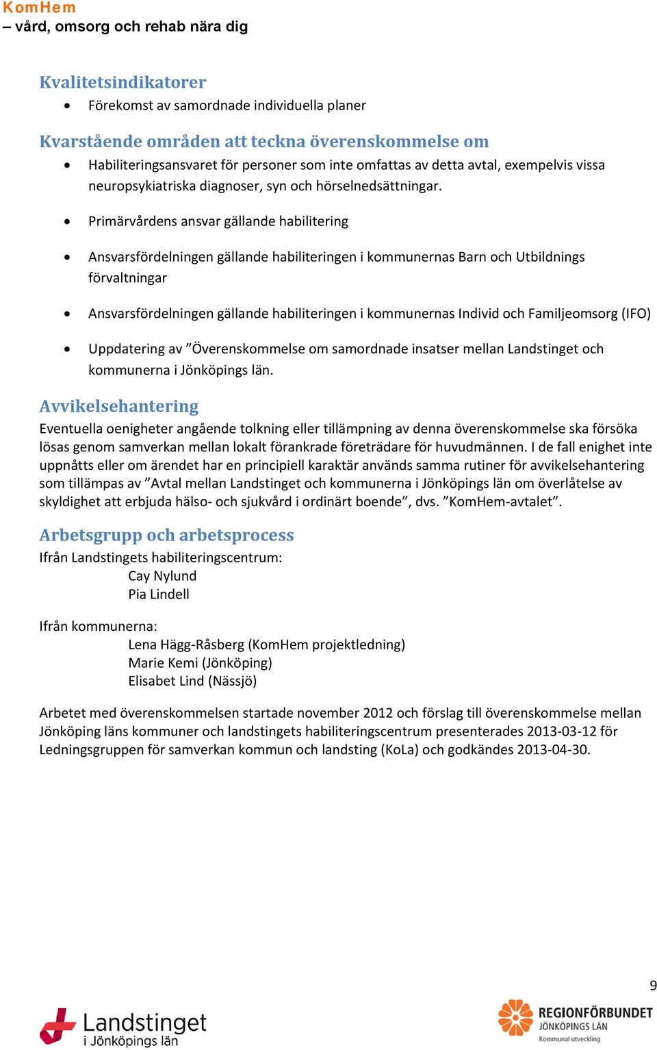 Primärvårdens ansvar gällande habilitering Ansvarsfördelningen gällande habiliteringen i kommunernas Barn och Utbildnings förvaltningar Ansvarsfördelningen gällande habiliteringen i kommunernas