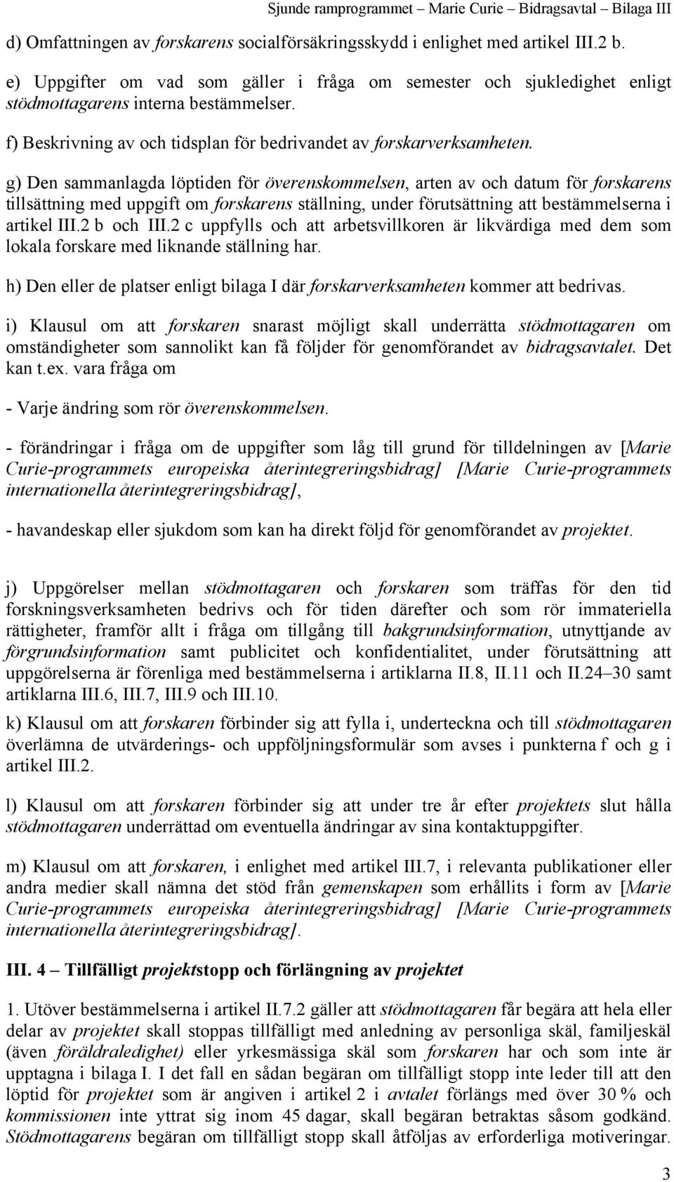 g) Den sammanlagda löptiden för överenskommelsen, arten av och datum för forskarens tillsättning med uppgift om forskarens ställning, under förutsättning att bestämmelserna i artikel III.2 b och III.