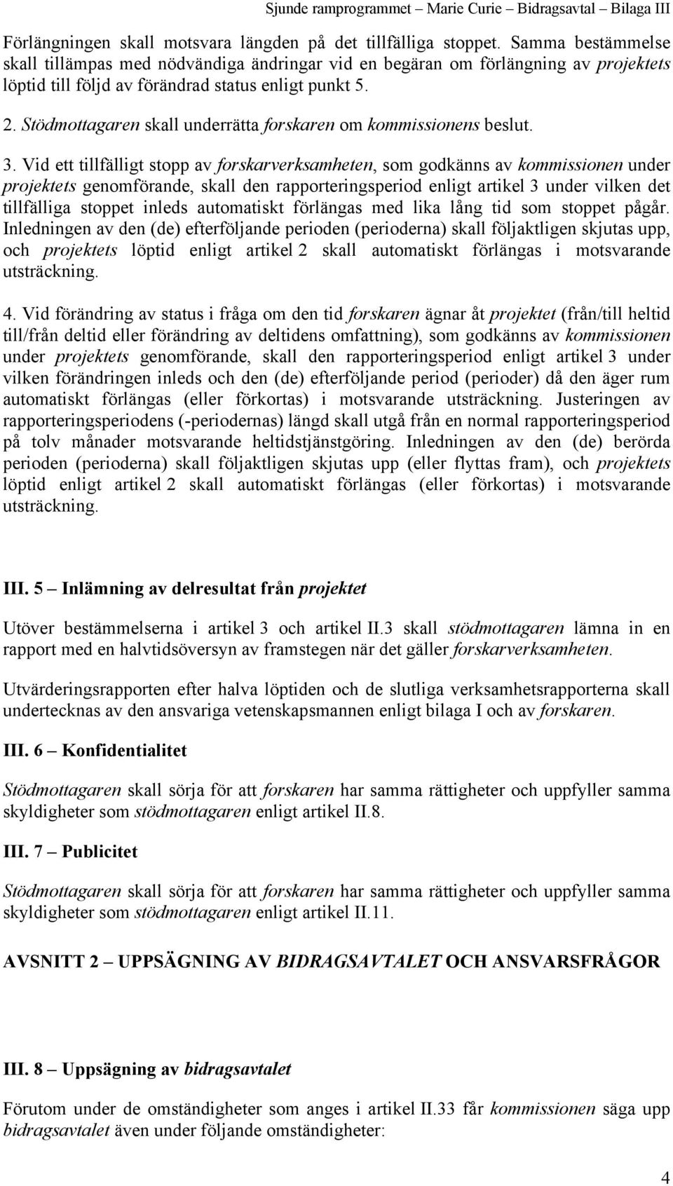 Stödmottagaren skall underrätta forskaren om kommissionens beslut. 3.