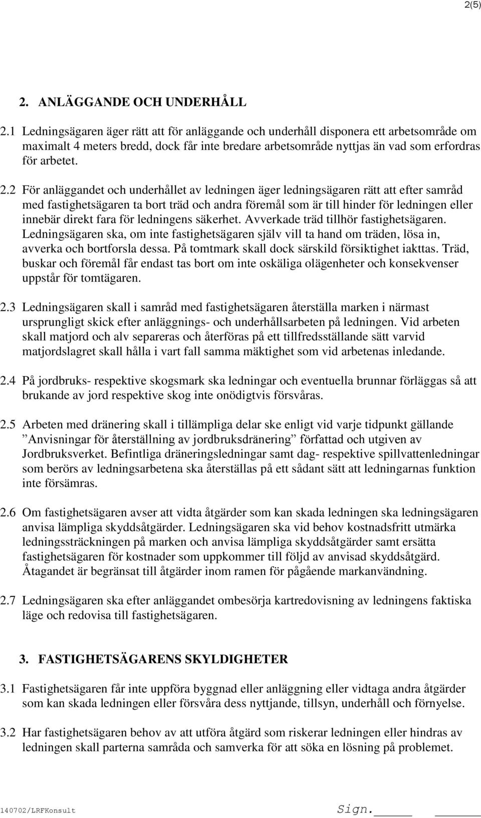 2 För anläggandet och underhållet av ledningen äger ledningsägaren rätt att efter samråd med fastighetsägaren ta bort träd och andra föremål som är till hinder för ledningen eller innebär direkt fara