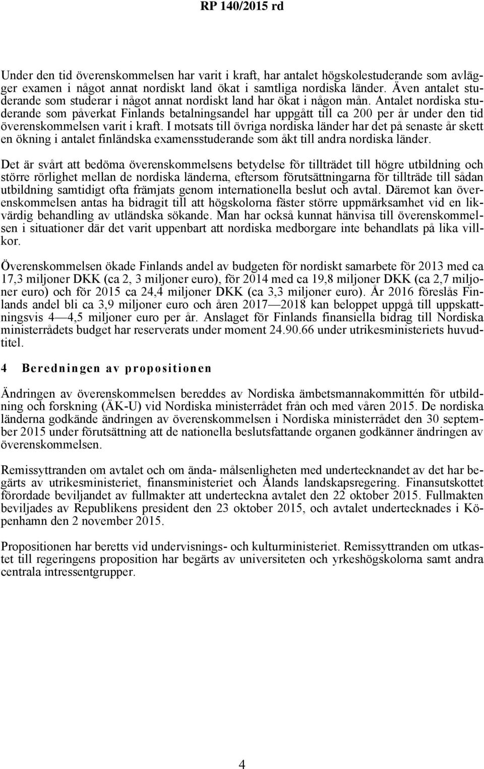 Antalet nordiska studerande som påverkat Finlands betalningsandel har uppgått till ca 200 per år under den tid överenskommelsen varit i kraft.