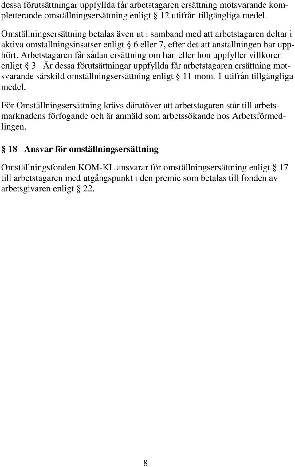 Arbetstagaren får sådan ersättning om han eller hon uppfyller villkoren enligt 3.