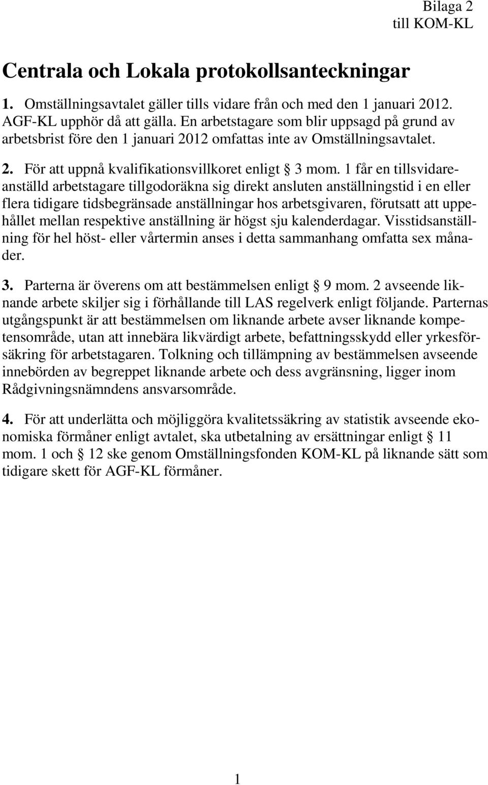 1 får en tillsvidareanställd arbetstagare tillgodoräkna sig direkt ansluten anställningstid i en eller flera tidigare tidsbegränsade anställningar hos arbetsgivaren, förutsatt att uppehållet mellan