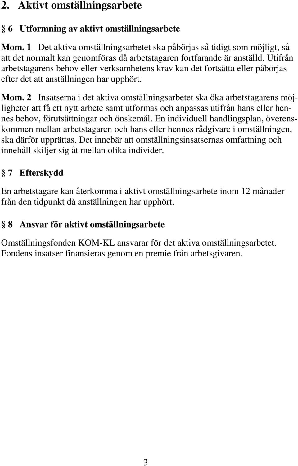 Utifrån arbetstagarens behov eller verksamhetens krav kan det fortsätta eller påbörjas efter det att anställningen har upphört. Mom.