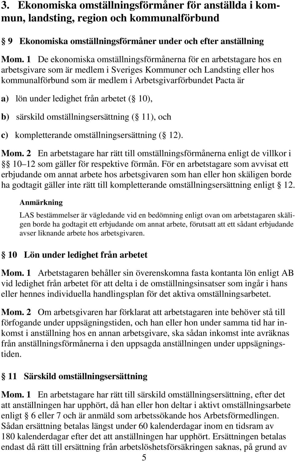 a) lön under ledighet från arbetet ( 10), b) särskild omställningsersättning ( 11), och c) kompletterande omställningsersättning ( 12). Mom.