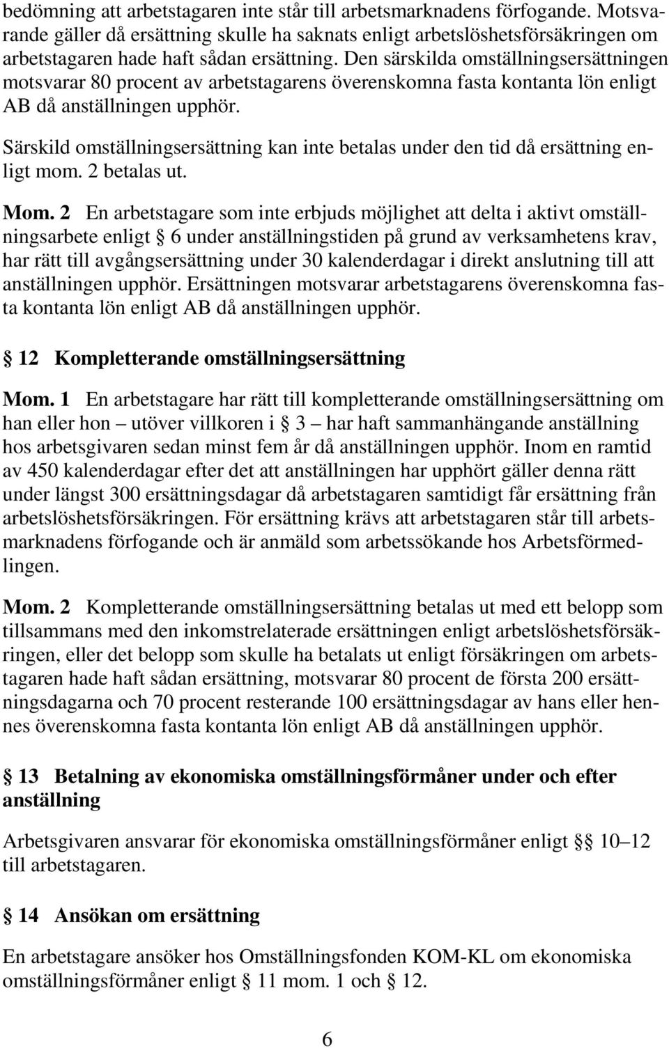 Särskild omställningsersättning kan inte betalas under den tid då ersättning enligt mom. 2 betalas ut. Mom.