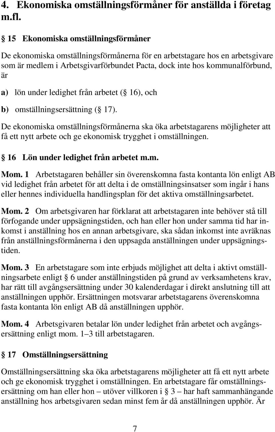 under ledighet från arbetet ( 16), och b) omställningsersättning ( 17).