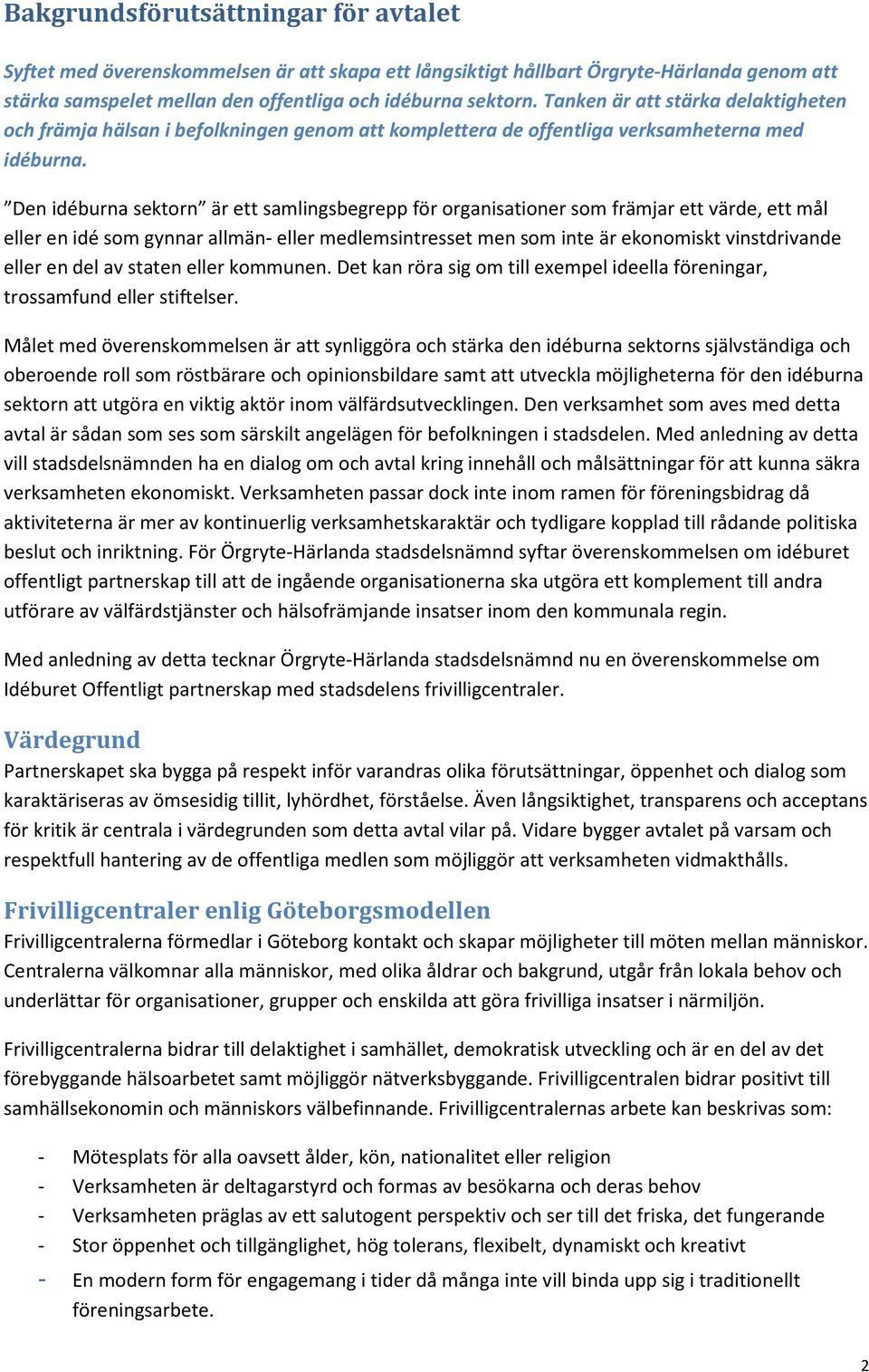 Den idéburna sektorn är ett samlingsbegrepp för organisationer som främjar ett värde, ett mål eller en idé som gynnar allmän eller medlemsintresset men som inte är ekonomiskt vinstdrivande eller en