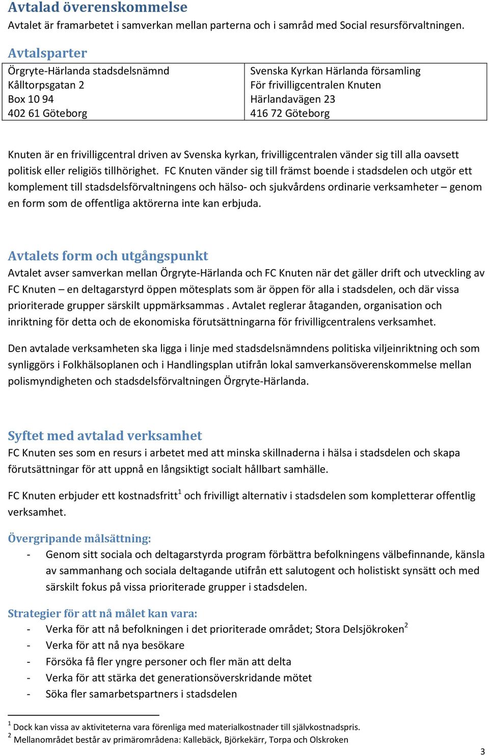 frivilligcentral driven av Svenska kyrkan, frivilligcentralen vänder sig till alla oavsett politisk eller religiös tillhörighet.