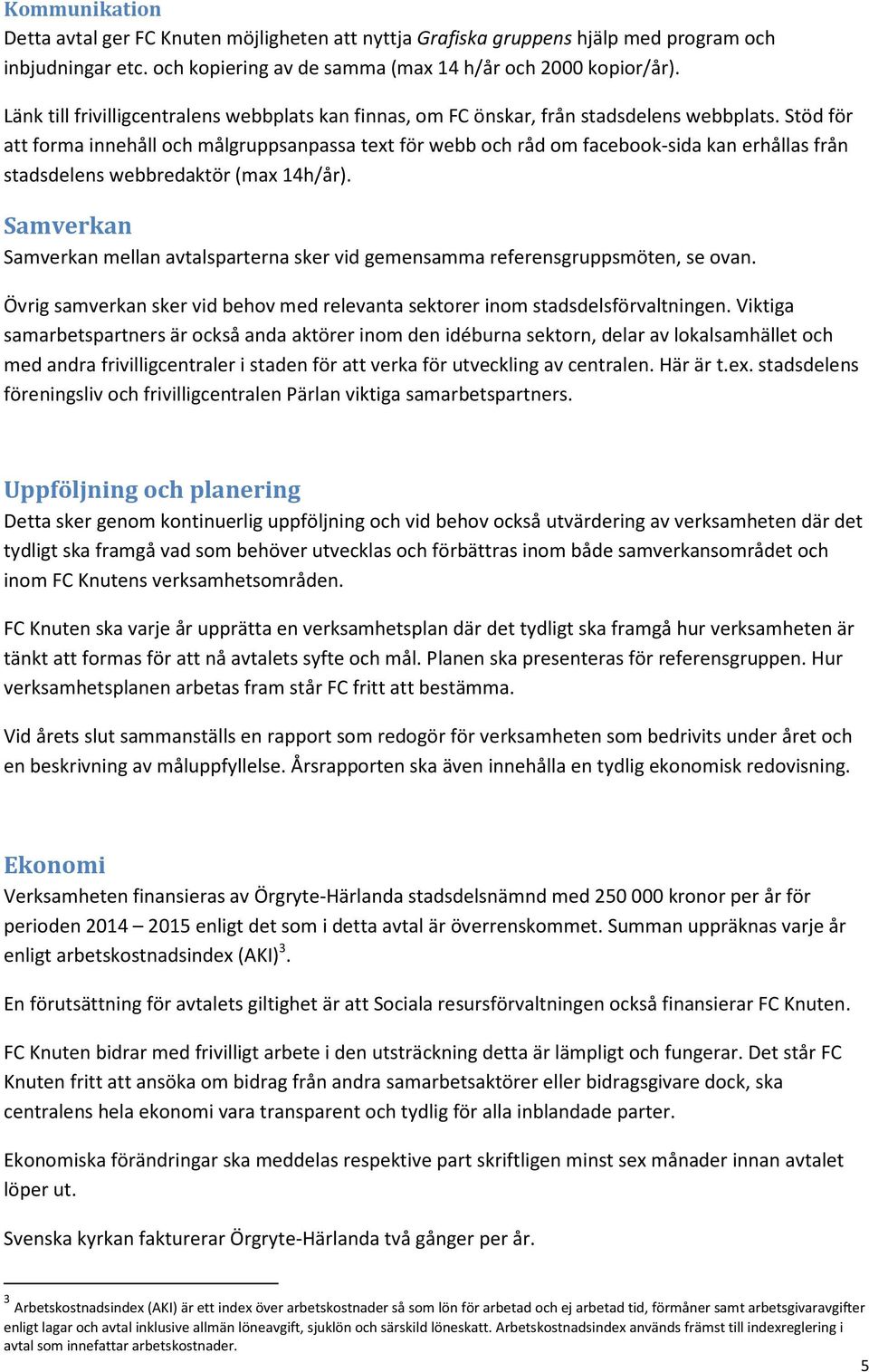 Stöd för att forma innehåll och målgruppsanpassa text för webb och råd om facebook sida kan erhållas från stadsdelens webbredaktör (max 14h/år).