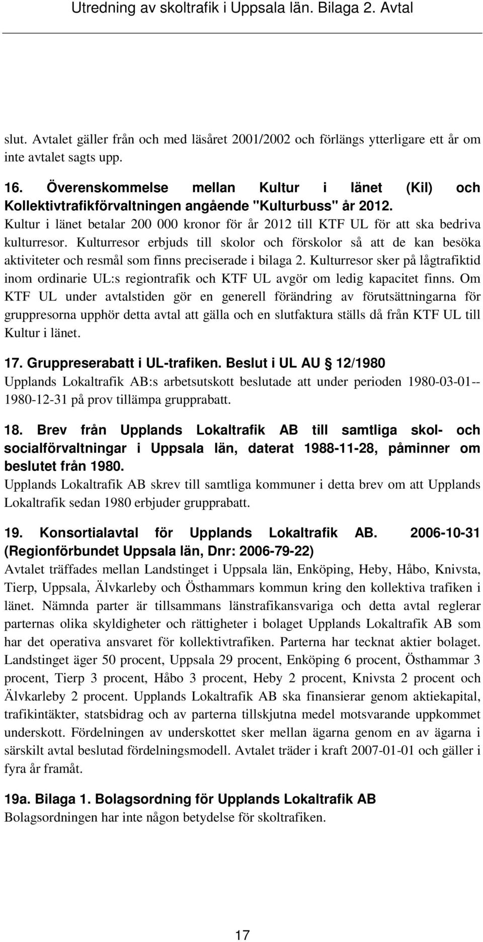 Kultur i länet betalar 200 000 kronor för år 2012 till KTF UL för att ska bedriva kulturresor.