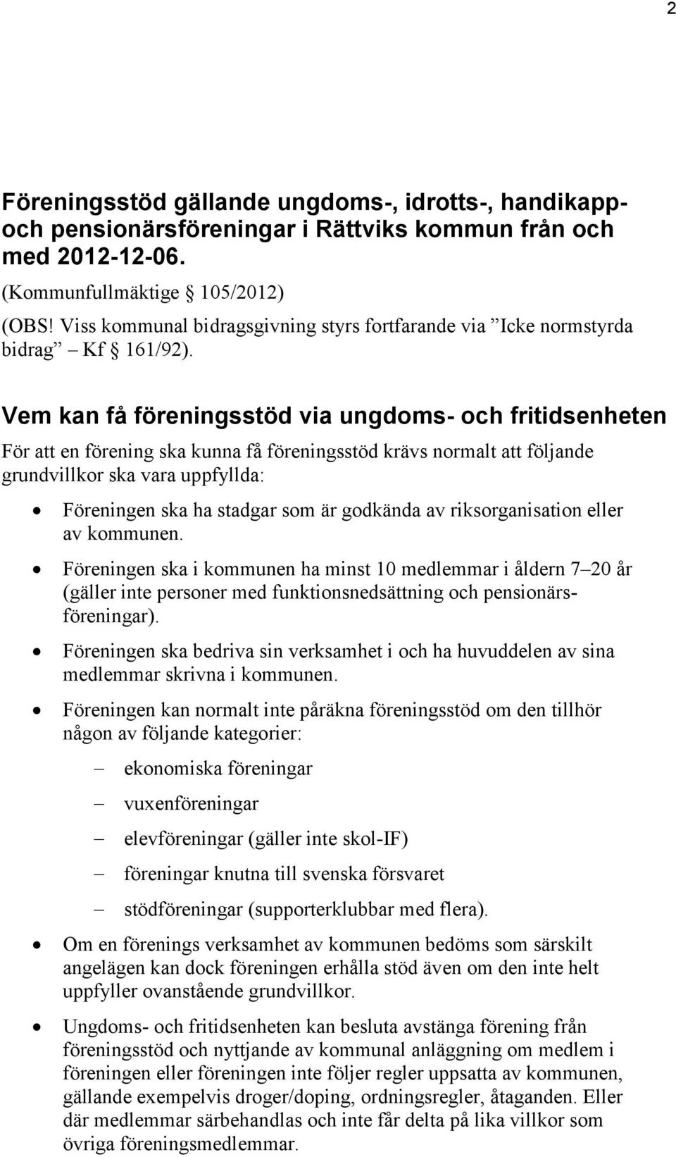 Vem kan få föreningsstöd via ungdoms- och fritidsenheten För att en förening ska kunna få föreningsstöd krävs normalt att följande grundvillkor ska vara uppfyllda: Föreningen ska ha stadgar som är