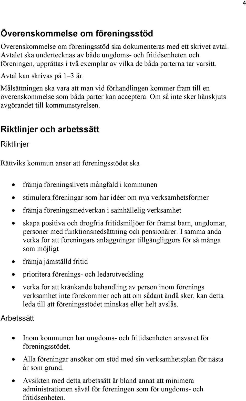 Målsättningen ska vara att man vid förhandlingen kommer fram till en överenskommelse som båda parter kan acceptera. Om så inte sker hänskjuts avgörandet till kommunstyrelsen.