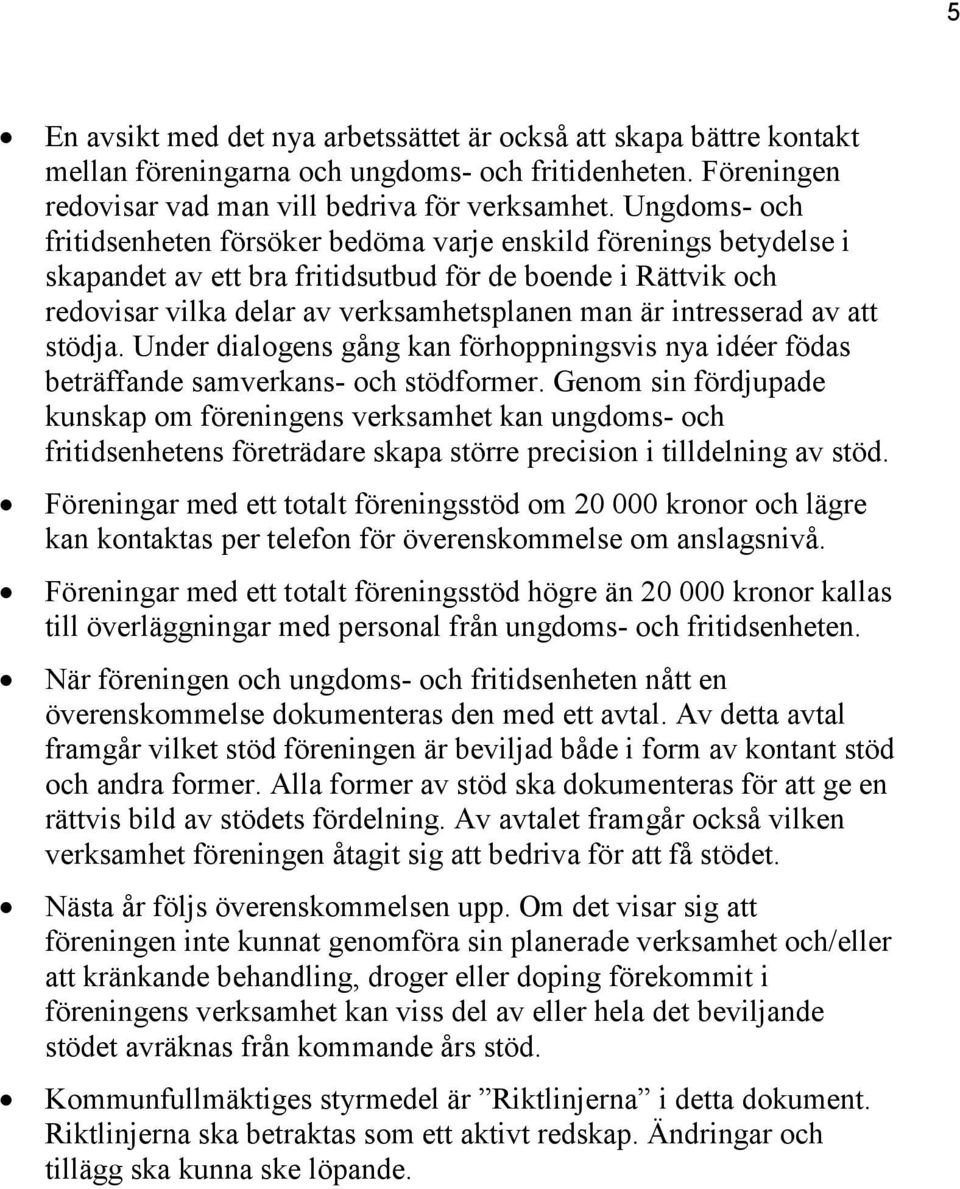 intresserad av att stödja. Under dialogens gång kan förhoppningsvis nya idéer födas beträffande samverkans- och stödformer.