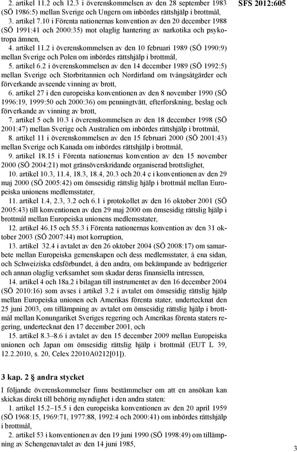 2 i överenskommelsen av den 10 februari 1989 (SÖ 1990:9) mellan Sverige och Polen om inbördes rättshjälp i brottmål, 5. artikel 6.