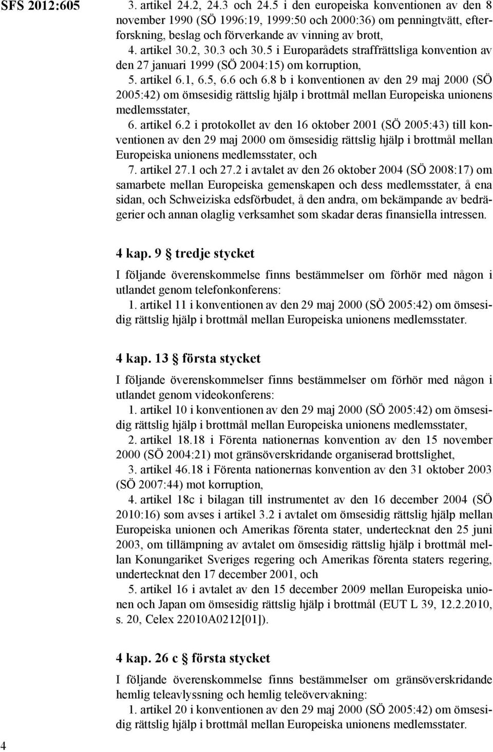 5 i Europarådets straffrättsliga konvention av den 27 januari 1999 (SÖ 2004:15) om korruption, 5. artikel 6.1, 6.5, 6.6 och 6.