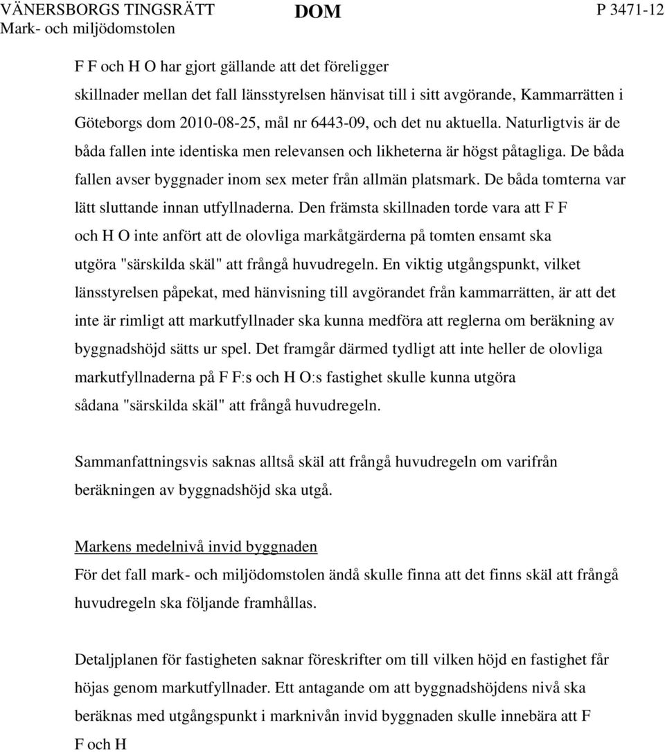 De båda tomterna var lätt sluttande innan utfyllnaderna.