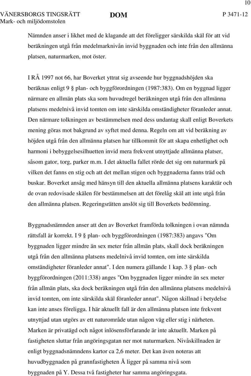 Om en byggnad ligger närmare en allmän plats ska som huvudregel beräkningen utgå från den allmänna platsens medelnivå invid tomten om inte särskilda omständigheter föranleder annat.